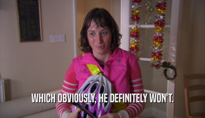 WHICH OBVIOUSLY, HE DEFINITELY WON'T.  