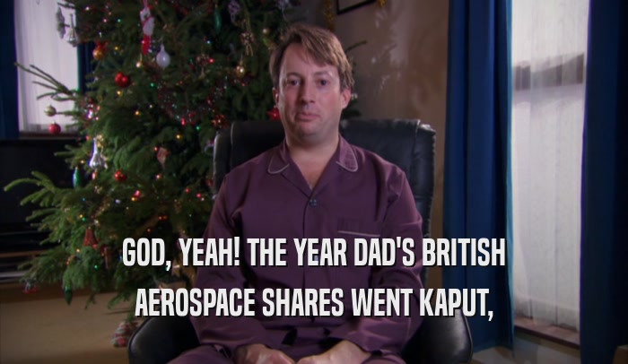 GOD, YEAH! THE YEAR DAD'S BRITISH AEROSPACE SHARES WENT KAPUT, 