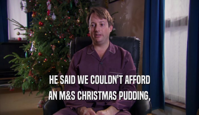 HE SAID WE COULDN'T AFFORD AN M&S CHRISTMAS PUDDING, 