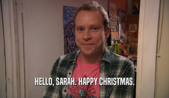 HELLO, SARAH. HAPPY CHRISTMAS.  