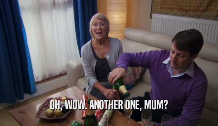 OH, WOW. ANOTHER ONE, MUM?  