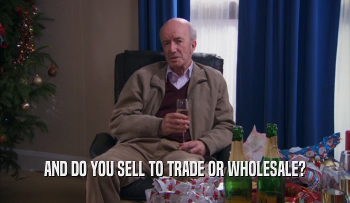 AND DO YOU SELL TO TRADE OR WHOLESALE?  