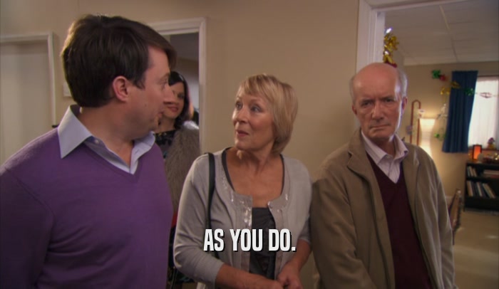 AS YOU DO.  
