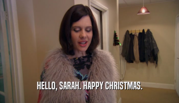 HELLO, SARAH. HAPPY CHRISTMAS.  