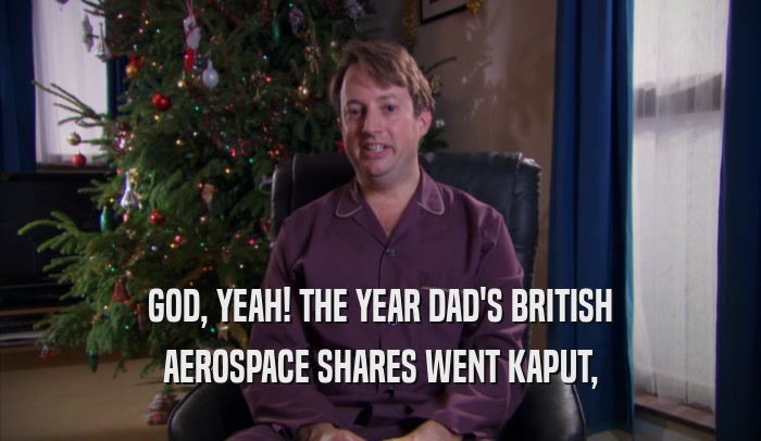GOD, YEAH! THE YEAR DAD'S BRITISH AEROSPACE SHARES WENT KAPUT, 