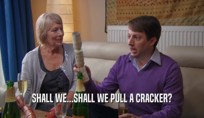 SHALL WE...SHALL WE PULL A CRACKER?  