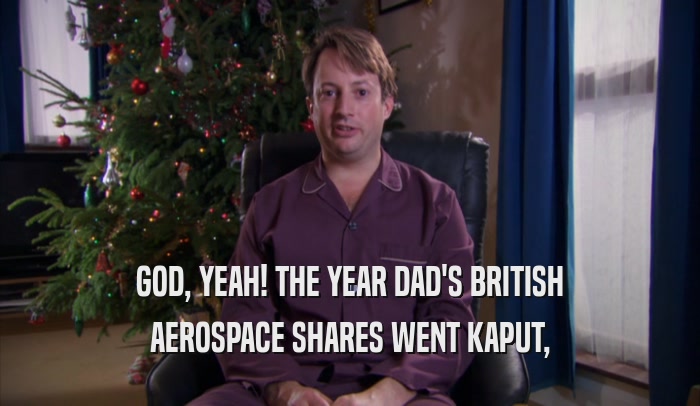 GOD, YEAH! THE YEAR DAD'S BRITISH AEROSPACE SHARES WENT KAPUT, 