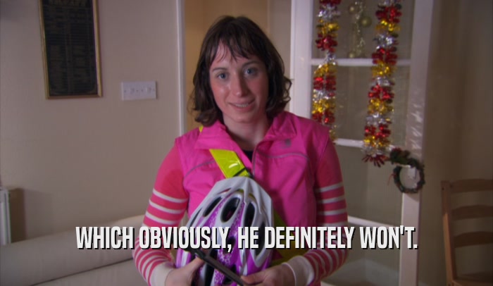 WHICH OBVIOUSLY, HE DEFINITELY WON'T.  