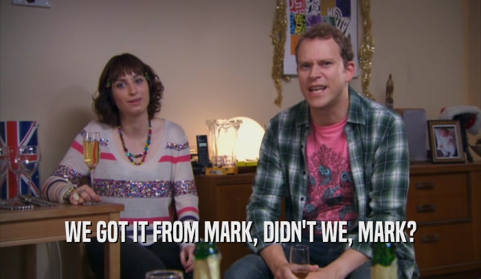 WE GOT IT FROM MARK, DIDN'T WE, MARK?  