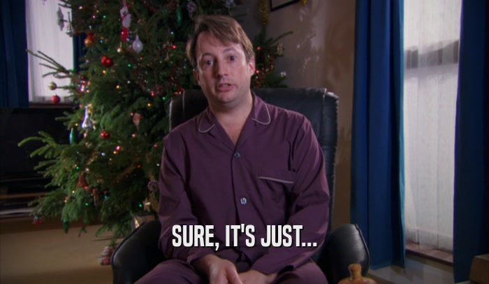 SURE, IT'S JUST...  