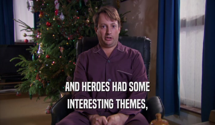 AND HEROES HAD SOME INTERESTING THEMES, 