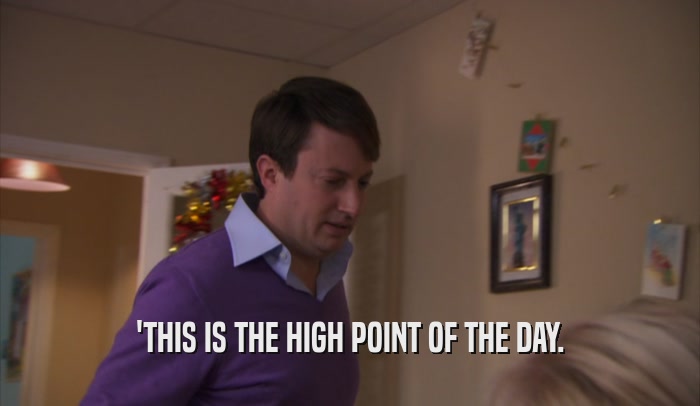 'THIS IS THE HIGH POINT OF THE DAY.  