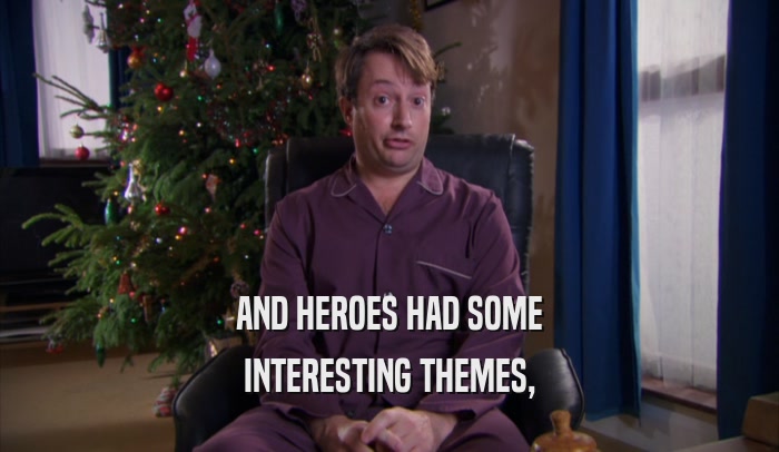 AND HEROES HAD SOME INTERESTING THEMES, 