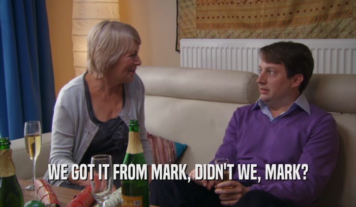 WE GOT IT FROM MARK, DIDN'T WE, MARK?  
