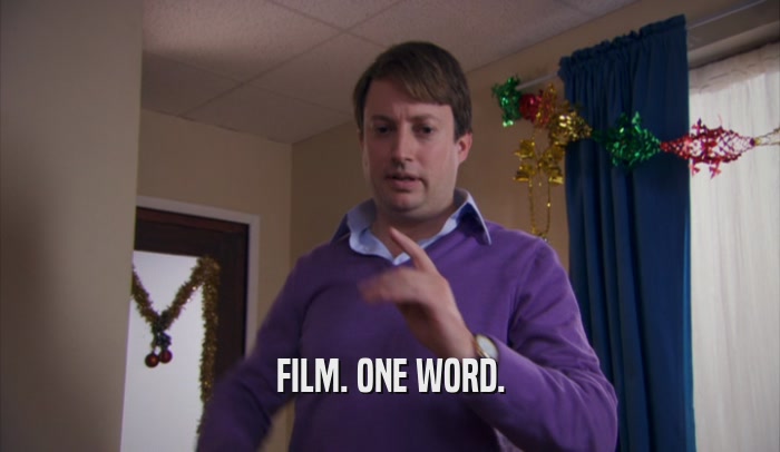 FILM. ONE WORD.  