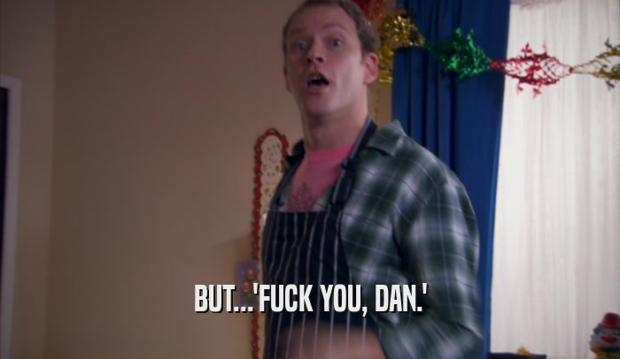 BUT...'FUCK YOU, DAN.'  