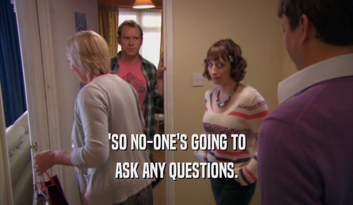 'SO NO-ONE'S GOING TO ASK ANY QUESTIONS. 