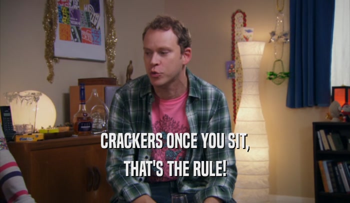 CRACKERS ONCE YOU SIT, THAT'S THE RULE! 