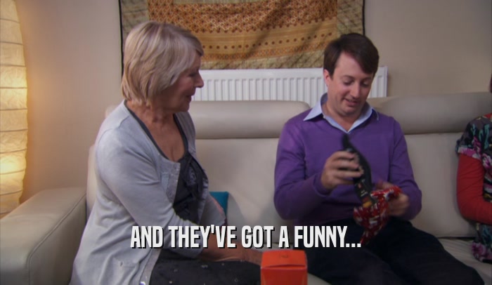 AND THEY'VE GOT A FUNNY...  
