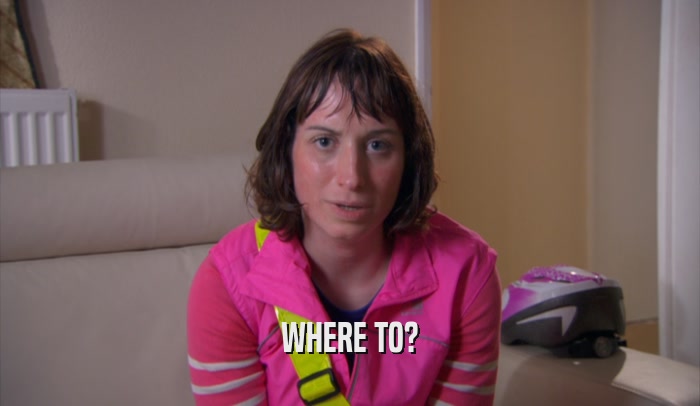 WHERE TO?  