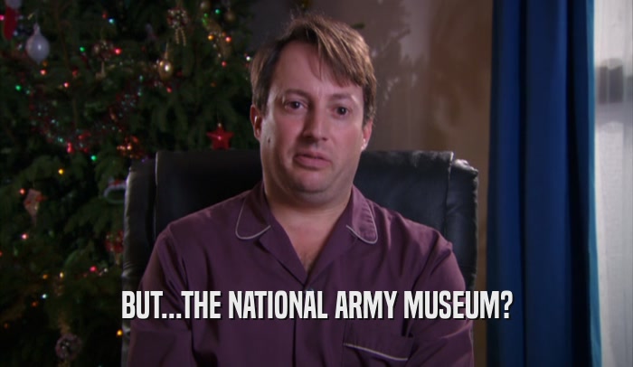 BUT...THE NATIONAL ARMY MUSEUM?  