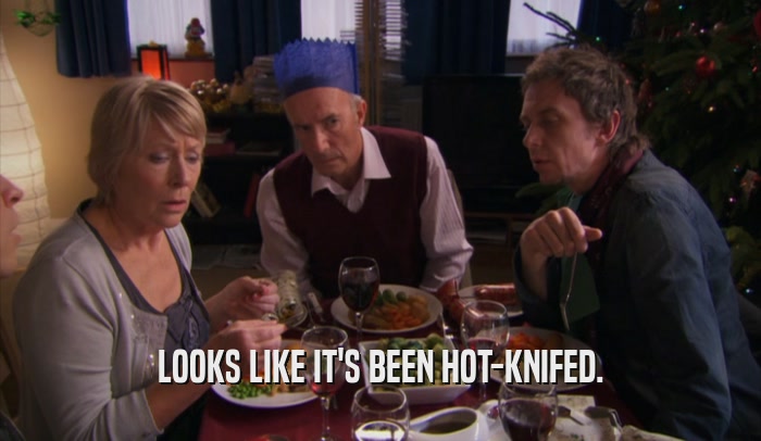 LOOKS LIKE IT'S BEEN HOT-KNIFED.  
