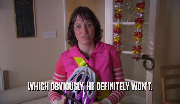 WHICH OBVIOUSLY, HE DEFINITELY WON'T.  