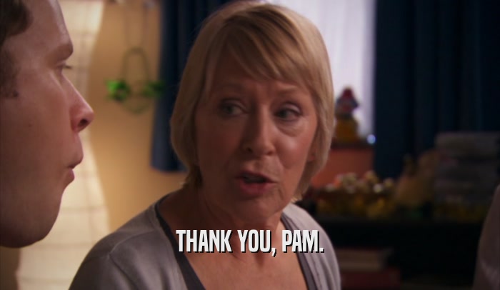 THANK YOU, PAM.
  