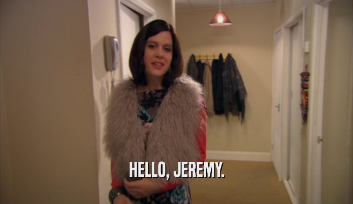 HELLO, JEREMY.  