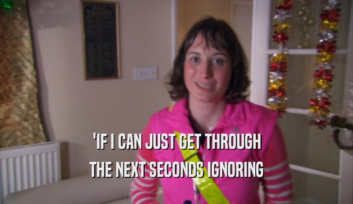 'IF I CAN JUST GET THROUGH THE NEXT SECONDS IGNORING 