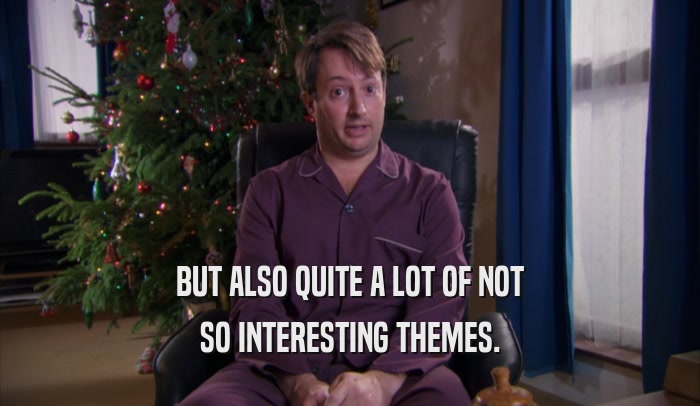 BUT ALSO QUITE A LOT OF NOT SO INTERESTING THEMES. 