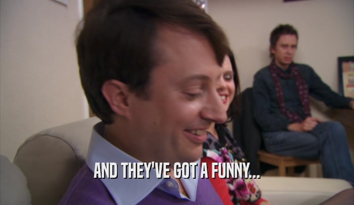 AND THEY'VE GOT A FUNNY...  