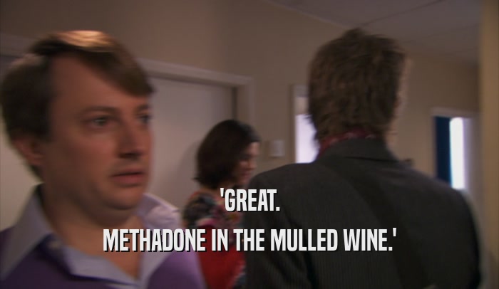 'GREAT. METHADONE IN THE MULLED WINE.' 