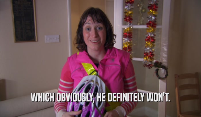 WHICH OBVIOUSLY, HE DEFINITELY WON'T.  