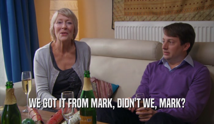 WE GOT IT FROM MARK, DIDN'T WE, MARK?  