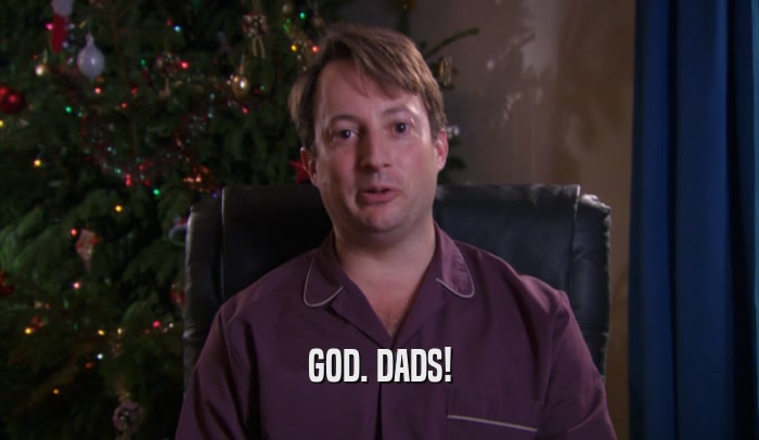 GOD. DADS!  