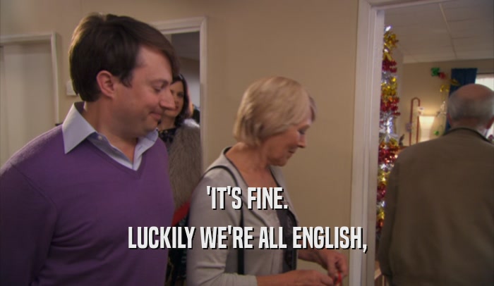 'IT'S FINE. LUCKILY WE'RE ALL ENGLISH, 