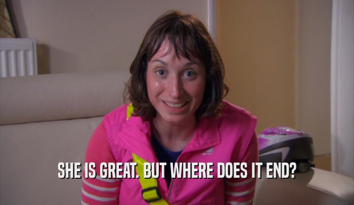 SHE IS GREAT. BUT WHERE DOES IT END?  