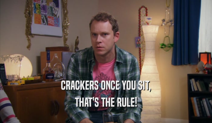 CRACKERS ONCE YOU SIT, THAT'S THE RULE! 