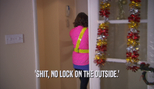 'SHIT, NO LOCK ON THE OUTSIDE.'  