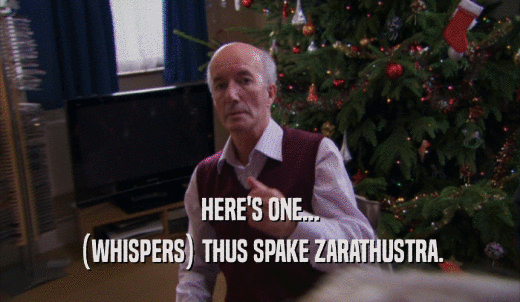 HERE'S ONE... (WHISPERS) THUS SPAKE ZARATHUSTRA. 