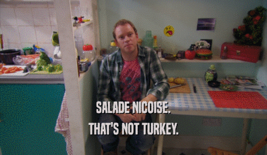 SALADE NICOISE. THAT'S NOT TURKEY. 