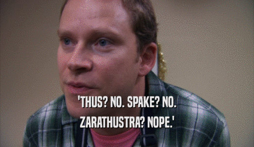 'THUS? NO. SPAKE? NO. ZARATHUSTRA? NOPE.' 