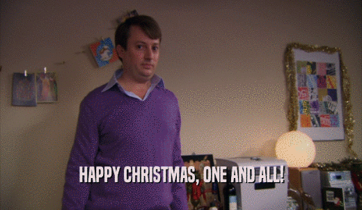 HAPPY CHRISTMAS, ONE AND ALL!  