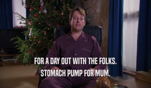 FOR A DAY OUT WITH THE FOLKS. STOMACH PUMP FOR MUM. 