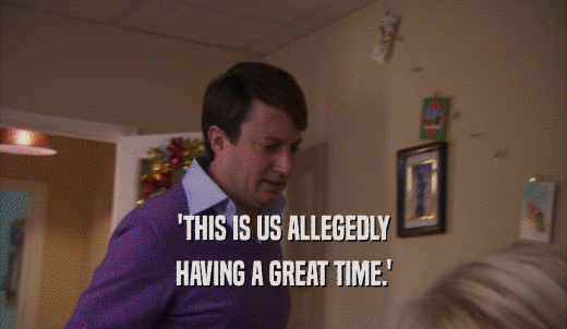 'THIS IS US ALLEGEDLY HAVING A GREAT TIME.' 