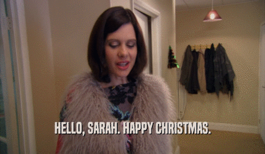 HELLO, SARAH. HAPPY CHRISTMAS.  