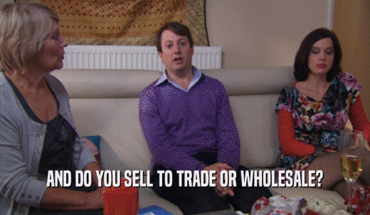 AND DO YOU SELL TO TRADE OR WHOLESALE?  