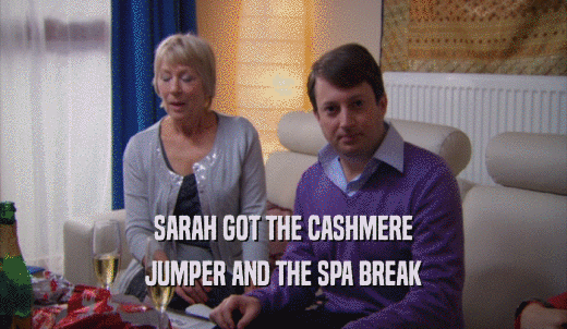 SARAH GOT THE CASHMERE JUMPER AND THE SPA BREAK 