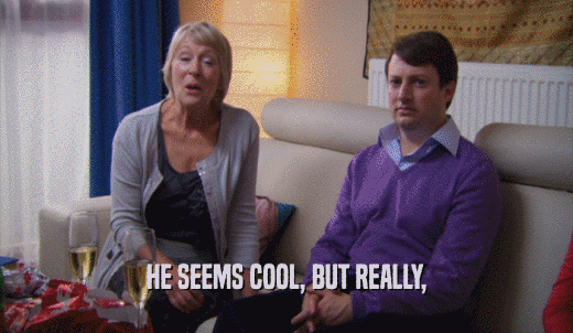 HE SEEMS COOL, BUT REALLY,  